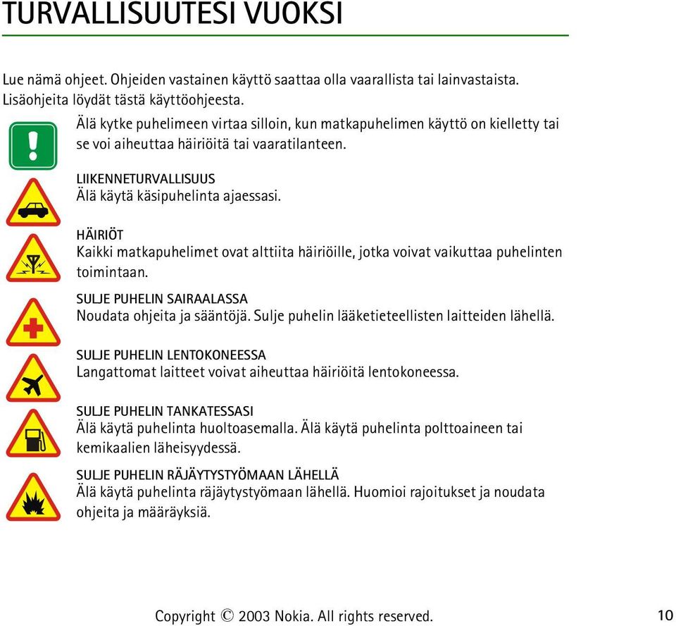 HÄIRIÖT Kaikki matkapuhelimet ovat alttiita häiriöille, jotka voivat vaikuttaa puhelinten toimintaan. SULJE PUHELIN SAIRAALASSA Noudata ohjeita ja sääntöjä.