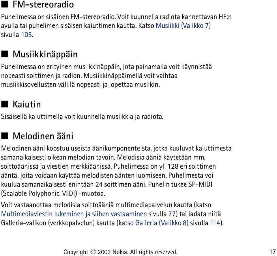 Musiikkinäppäimellä voit vaihtaa musiikkisovellusten välillä nopeasti ja lopettaa musiikin. Kaiutin Sisäisellä kaiuttimella voit kuunnella musiikkia ja radiota.