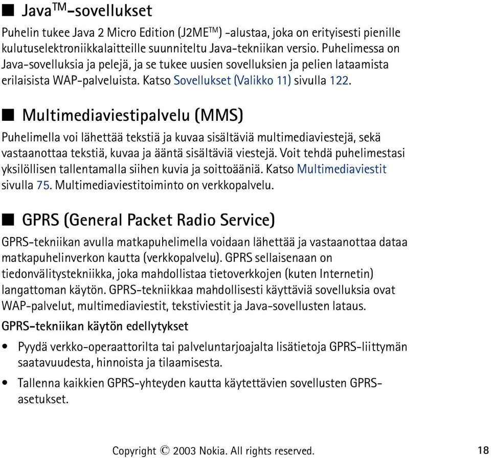 Multimediaviestipalvelu (MMS) Puhelimella voi lähettää tekstiä ja kuvaa sisältäviä multimediaviestejä, sekä vastaanottaa tekstiä, kuvaa ja ääntä sisältäviä viestejä.