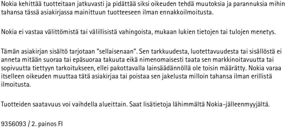 Sen tarkkuudesta, luotettavuudesta tai sisällöstä ei anneta mitään suoraa tai epäsuoraa takuuta eikä nimenomaisesti taata sen markkinoitavuutta tai sopivuutta tiettyyn tarkoitukseen, ellei