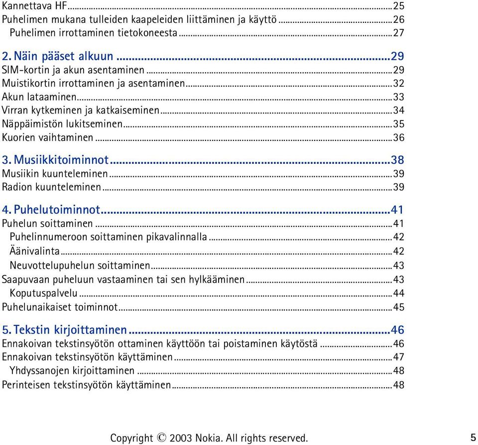 ..38 Musiikin kuunteleminen...39 Radion kuunteleminen...39 4. Puhelutoiminnot...41 Puhelun soittaminen...41 Puhelinnumeroon soittaminen pikavalinnalla...42 Äänivalinta.