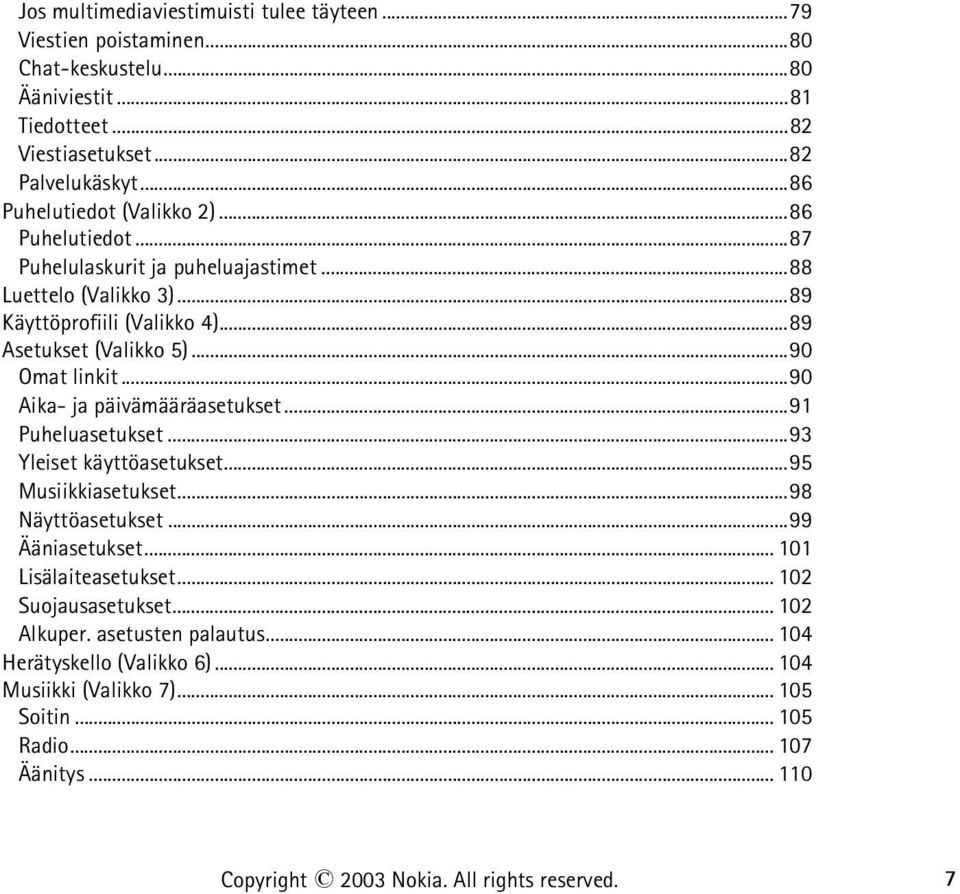 ..90 Omat linkit...90 Aika- ja päivämääräasetukset...91 Puheluasetukset...93 Yleiset käyttöasetukset...95 Musiikkiasetukset...98 Näyttöasetukset...99 Ääniasetukset.