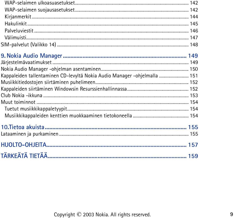 .. 151 Musiikkitiedostojen siirtäminen puhelimeen... 152 Kappaleiden siirtäminen Windowsin Resurssienhallinnassa... 152 Club Nokia -ikkuna... 153 Muut toiminnot.