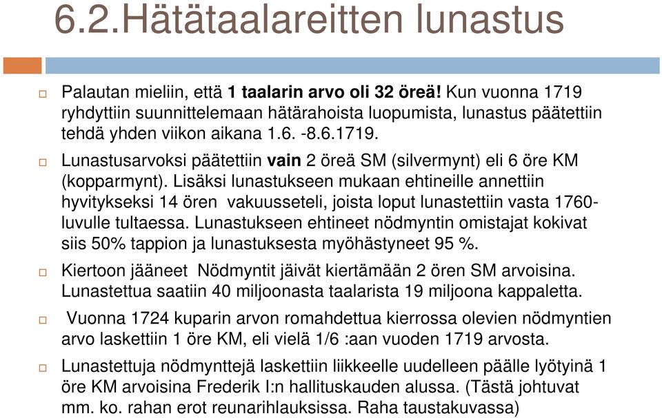 Lisäksi lunastukseen mukaan ehtineille annettiin hyvitykseksi 14 ören vakuusseteli, joista loput lunastettiin vasta 1760- luvulle tultaessa.