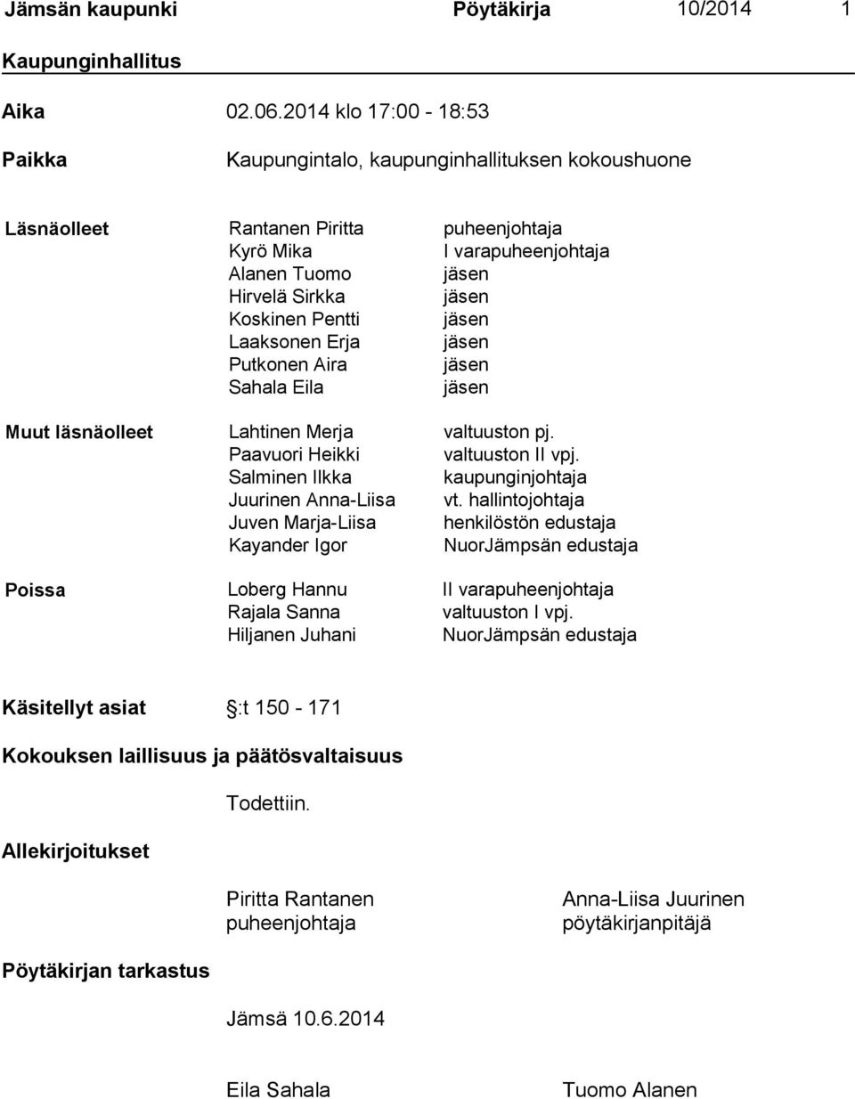 Pentti jäsen Laaksonen Erja jäsen Putkonen Aira jäsen Sahala Eila jäsen Muut läsnäolleet Lahtinen Merja valtuuston pj. Paavuori Heikki valtuuston II vpj.