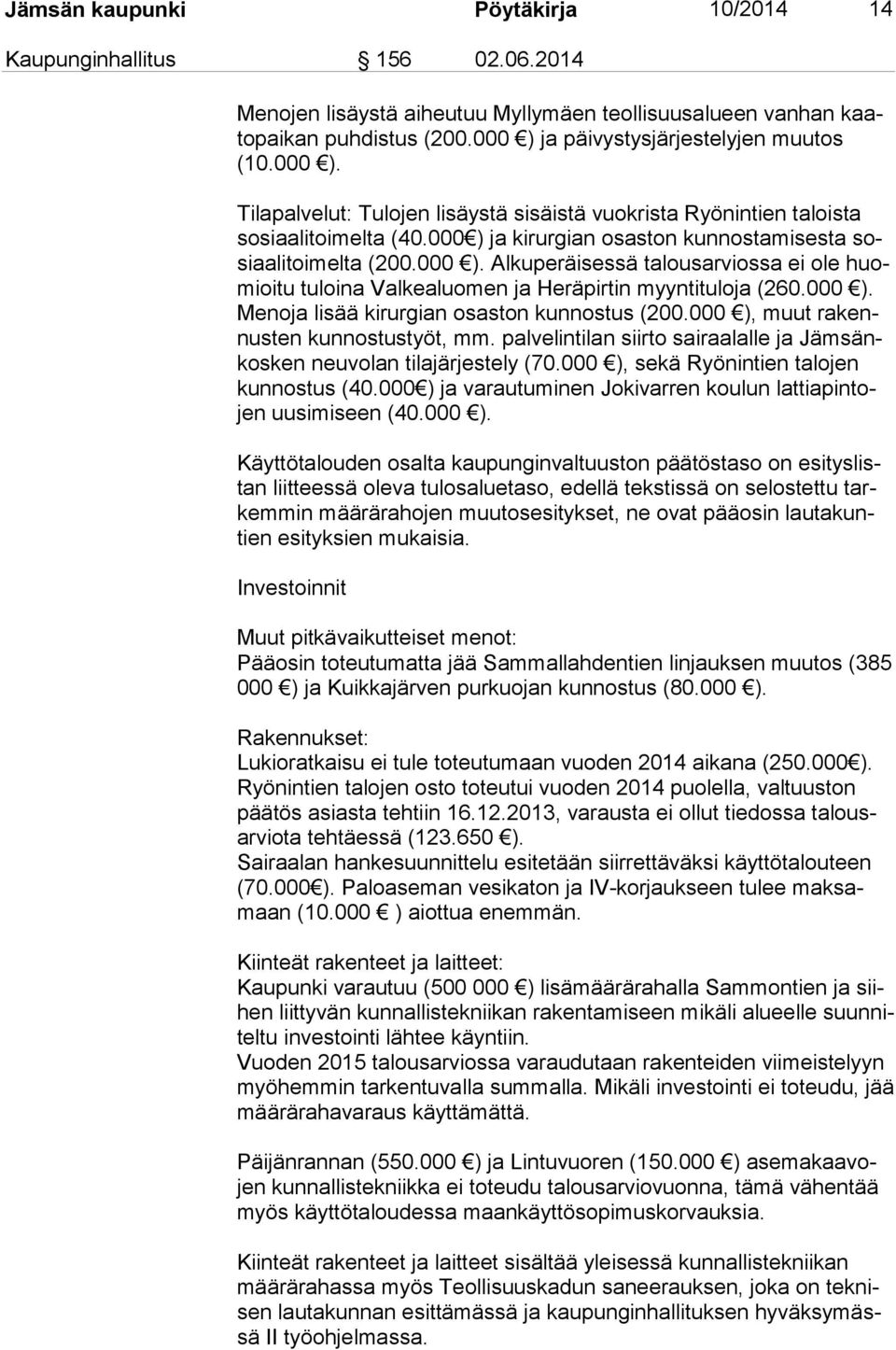 000 ) ja kirurgian osaston kunnostamisesta sosi aa li toi mel ta (200.000 ). Alkuperäisessä talousarviossa ei ole huomioi tu tuloina Valkealuomen ja Heräpirtin myyntituloja (260.000 ). Me no ja lisää kirurgian osaston kunnostus (200.