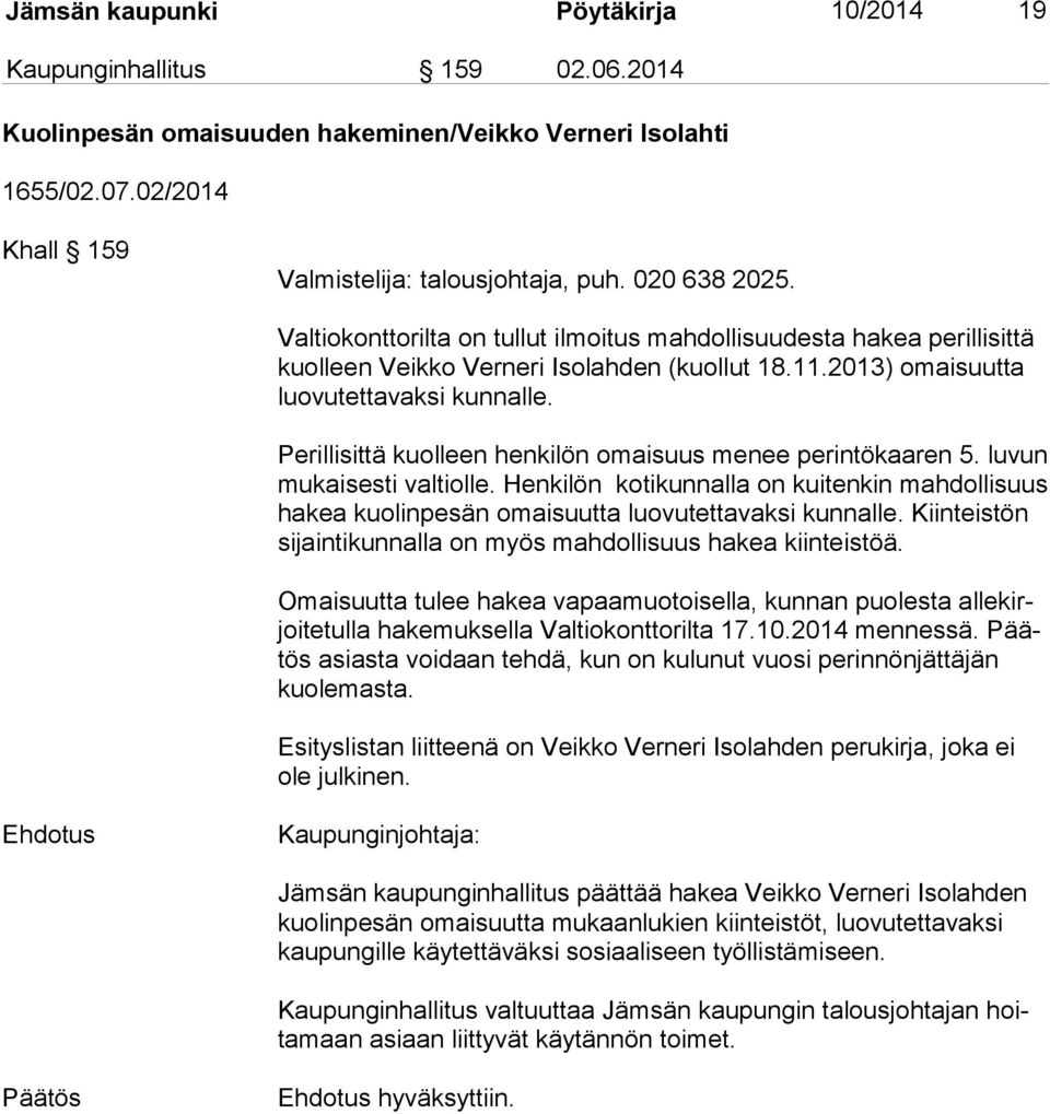 Perillisittä kuolleen henkilön omaisuus menee perintökaaren 5. luvun mu kai ses ti valtiolle. Henkilön kotikunnalla on kuitenkin mahdollisuus ha kea kuolinpesän omaisuutta luovutettavaksi kunnalle.