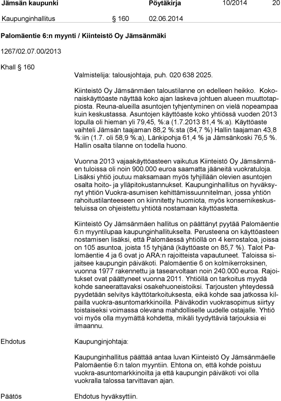 Reuna-alueilla asuntojen tyhjentyminen on vielä nopeampaa kuin keskustassa. Asuntojen käyttöaste koko yhtiössä vuoden 2013 lo pul la oli hieman yli 79,45, %:a (1.7.2013 81,4 %:a).