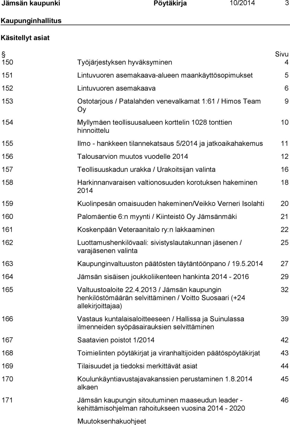 156 Talousarvion muutos vuodelle 2014 12 157 Teollisuuskadun urakka / Urakoitsijan valinta 16 158 Harkinnanvaraisen valtionosuuden korotuksen hakeminen 2014 18 159 Kuolinpesän omaisuuden