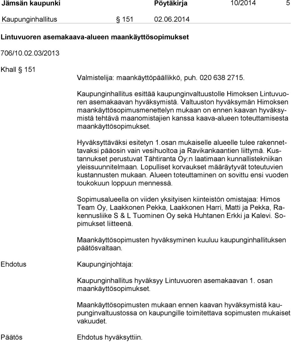 Valtuuston hyväksymän Himoksen maan käyt tö so pi mus me net te lyn mukaan on ennen kaavan hy väk symis tä tehtävä maanomistajien kanssa kaava-alueen toteuttamisesta maan käyt tö so pi muk set.