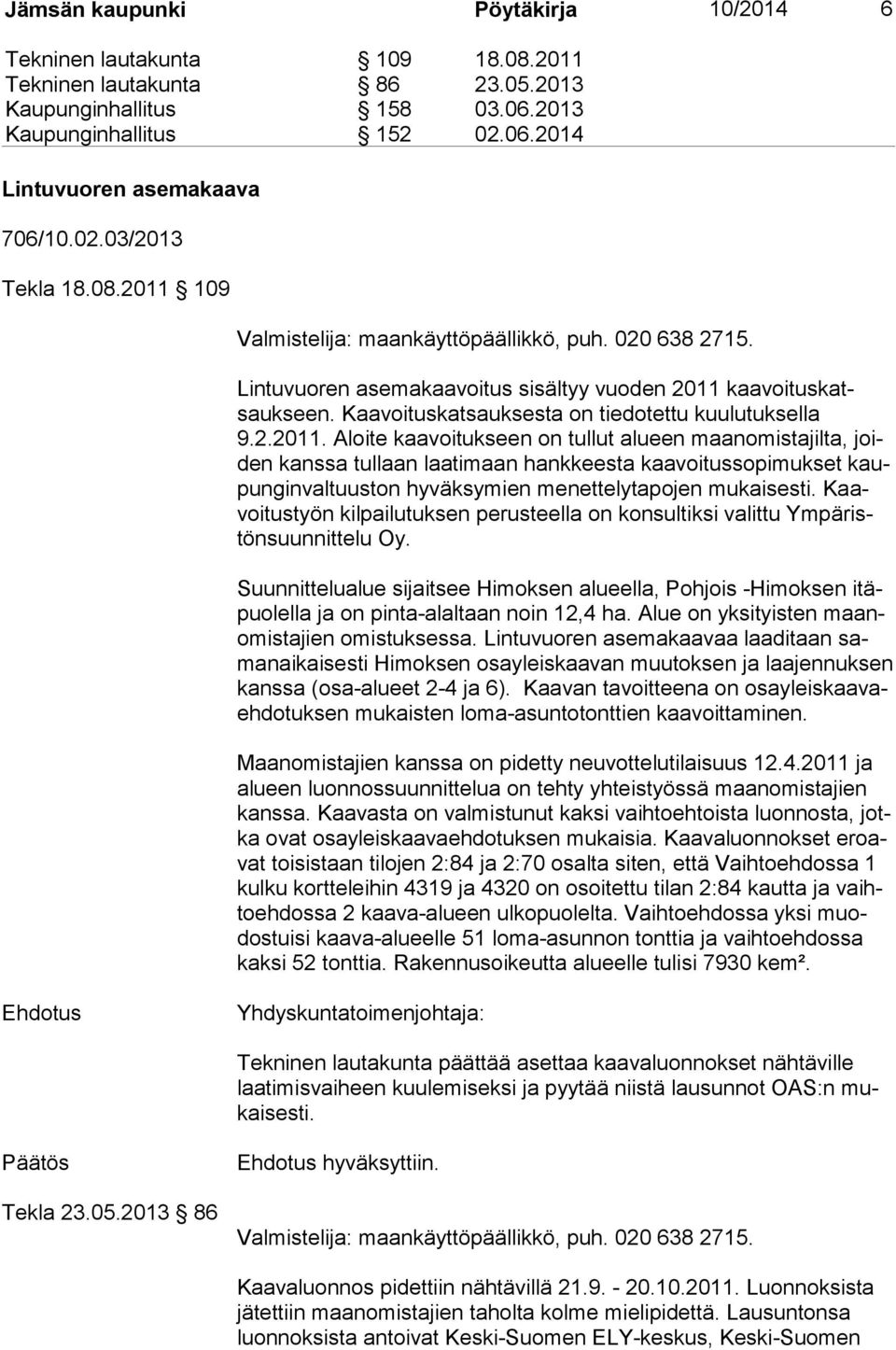 Kaavoituskatsauksesta on tiedotettu kuulutuksella 9.2.2011.