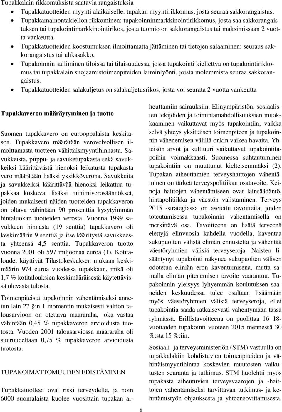 Tupakkatuotteiden koostumuksen ilmoittamatta jättäminen tai tietojen salaaminen: seuraus sakkorangaistus tai uhkasakko.