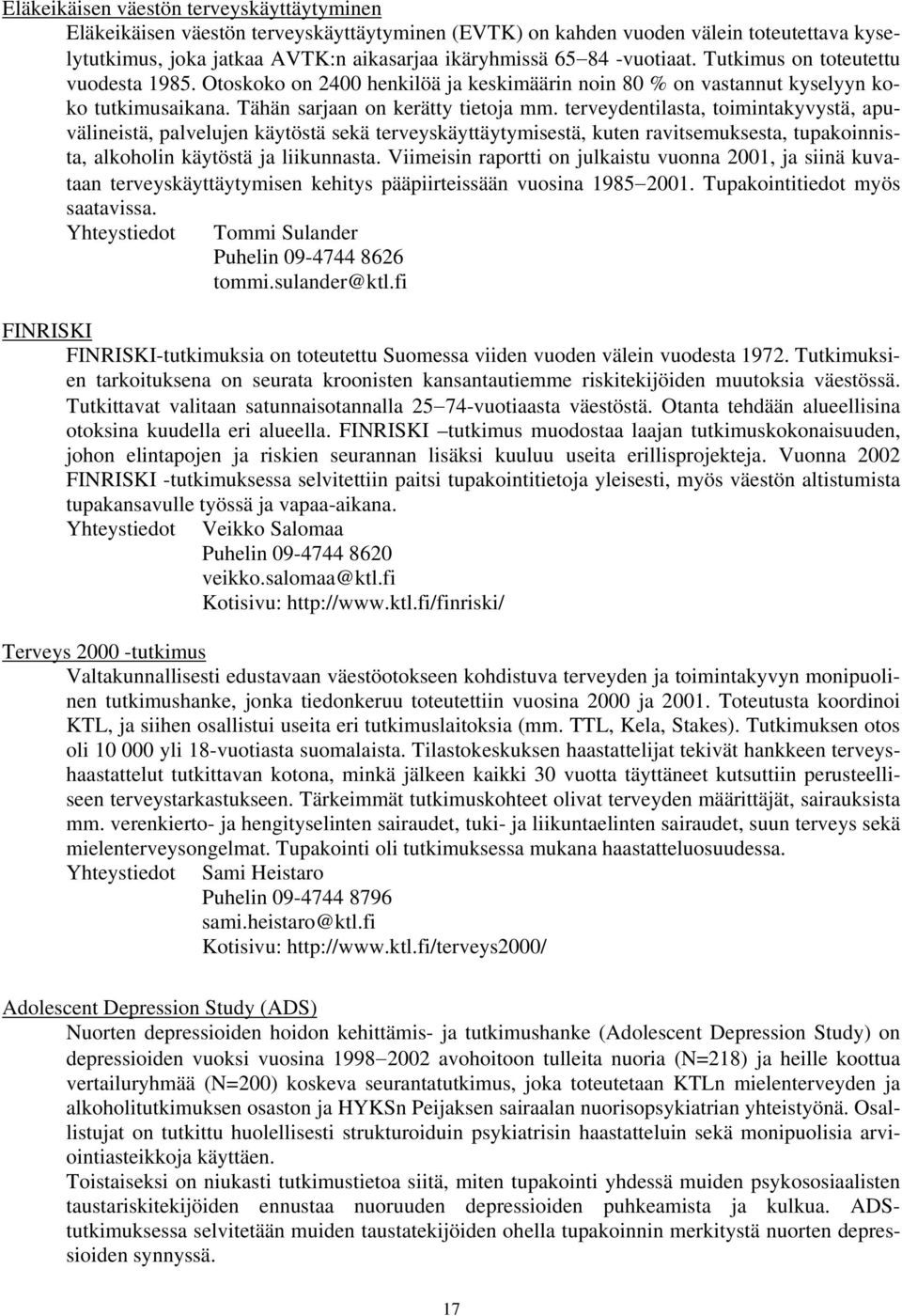 terveydentilasta, toimintakyvystä, apuvälineistä, palvelujen käytöstä sekä terveyskäyttäytymisestä, kuten ravitsemuksesta, tupakoinnista, alkoholin käytöstä ja liikunnasta.