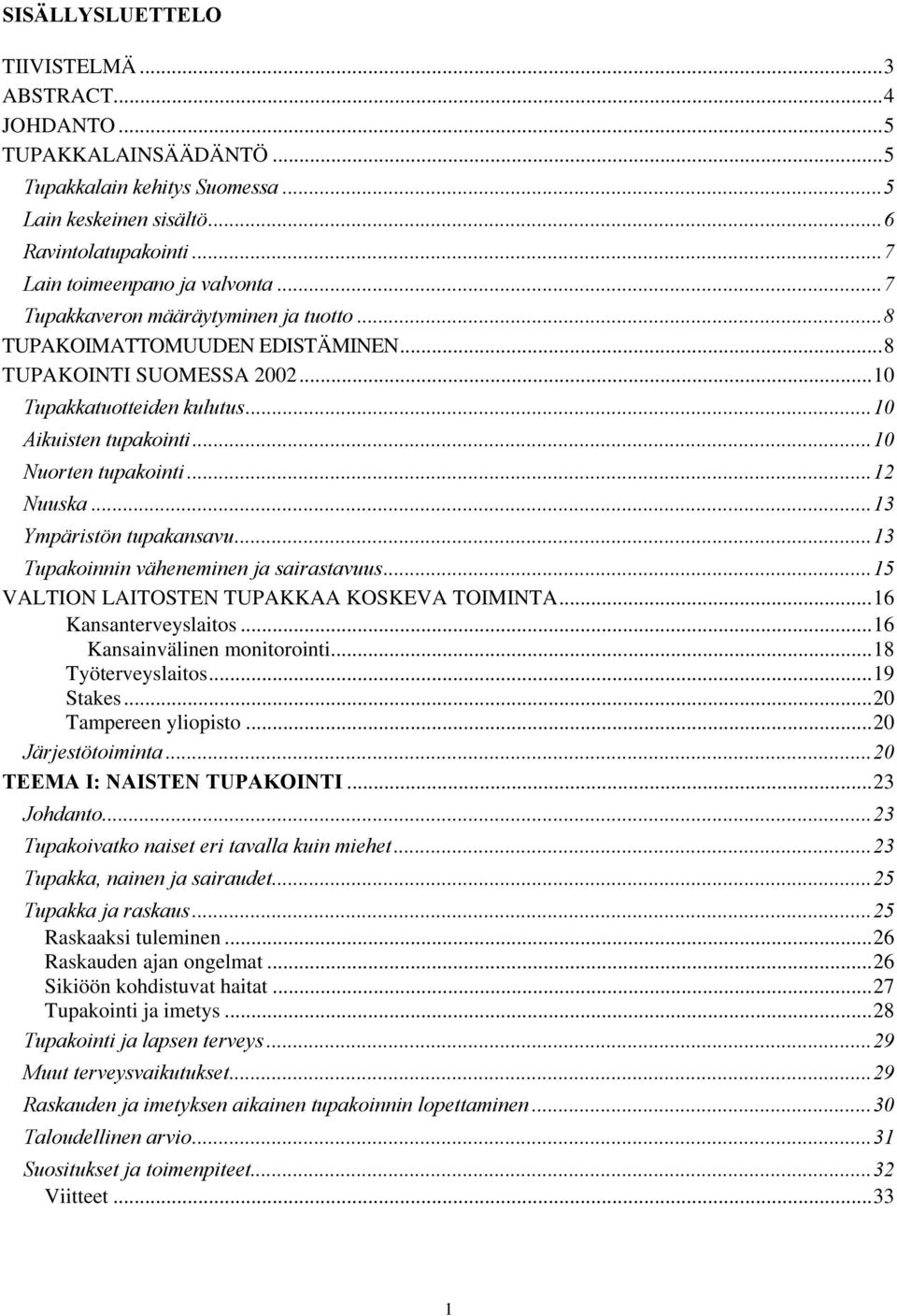 ..13 Ympäristön tupakansavu...13 Tupakoinnin väheneminen ja sairastavuus...15 VALTION LAITOSTEN TUPAKKAA KOSKEVA TOIMINTA...16 Kansanterveyslaitos...16 Kansainvälinen monitorointi...18 Työterveyslaitos.