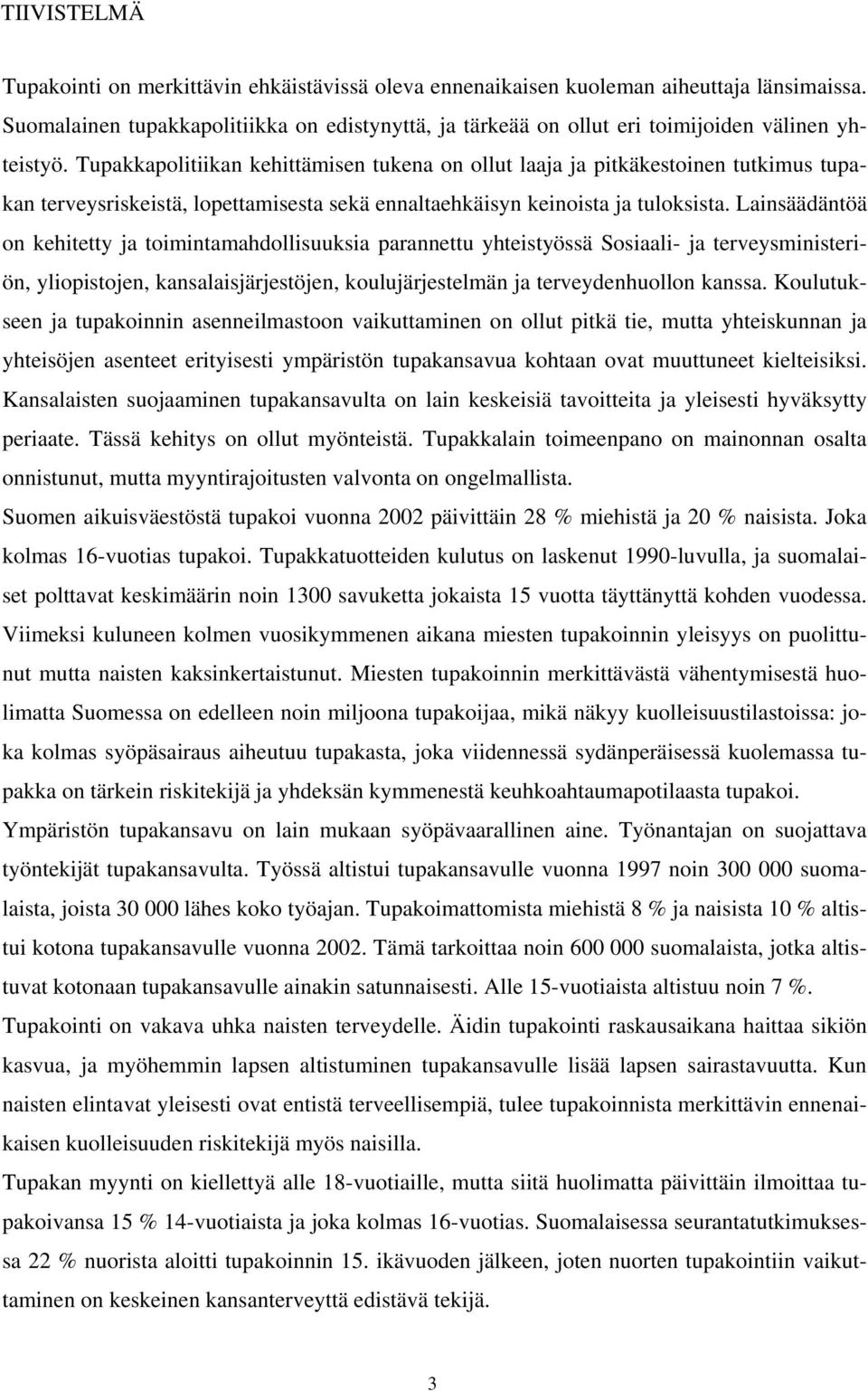 Tupakkapolitiikan kehittämisen tukena on ollut laaja ja pitkäkestoinen tutkimus tupakan terveysriskeistä, lopettamisesta sekä ennaltaehkäisyn keinoista ja tuloksista.