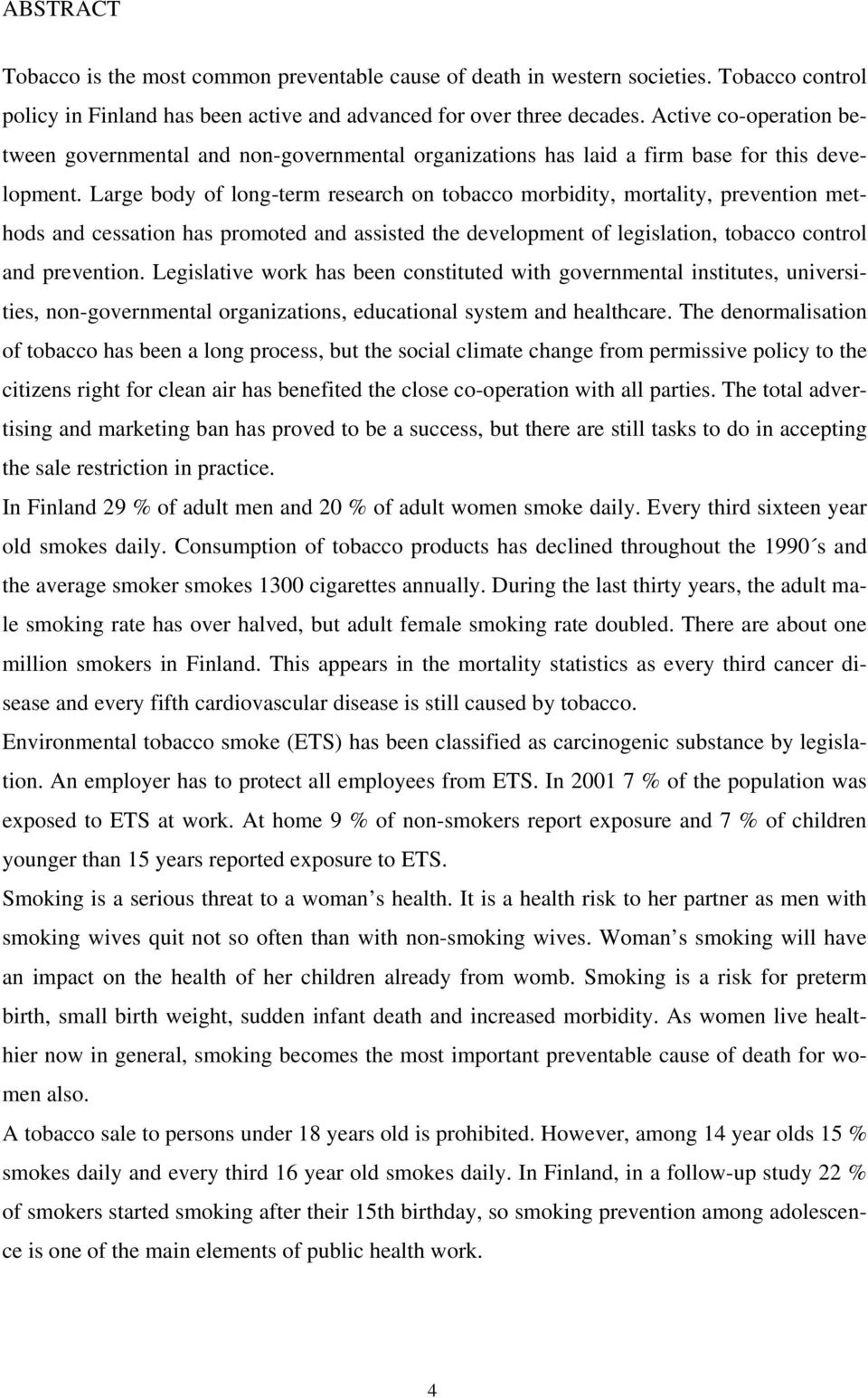 Large body of long-term research on tobacco morbidity, mortality, prevention methods and cessation has promoted and assisted the development of legislation, tobacco control and prevention.