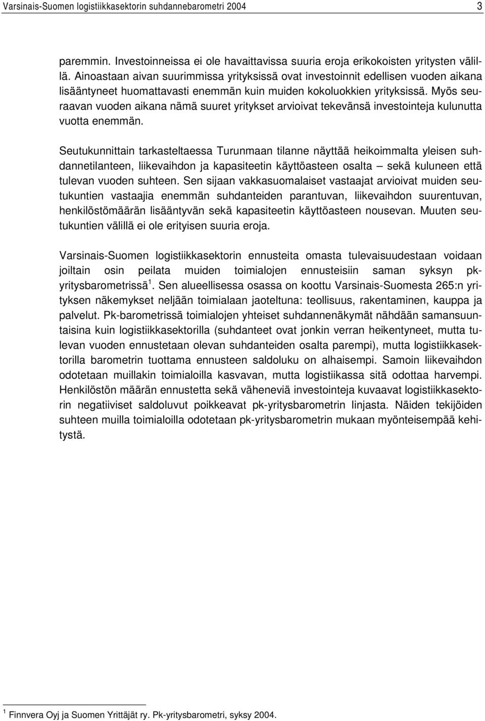 Myös seuraavan vuoden aikana nämä suuret yritykset arvioivat tekevänsä investointeja kulunutta vuotta enemmän.