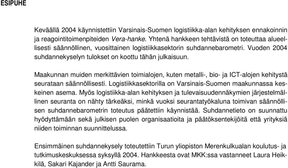 Maakunnan muiden merkittävien toimialojen, kuten metalli-, bio- ja ICT-alojen kehitystä seurataan säännöllisesti. Logistiikkasektorilla on Varsinais-Suomen maakunnassa keskeinen asema.