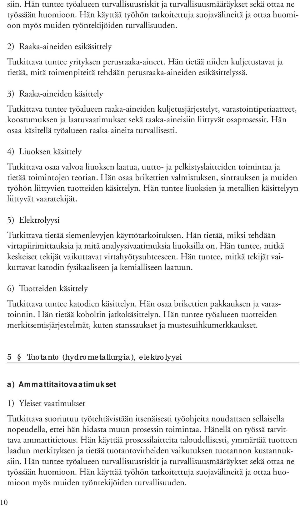 Hän tietää niiden kuljetustavat ja tietää, mitä toimenpiteitä tehdään perusraaka-aineiden esikäsittelyssä.