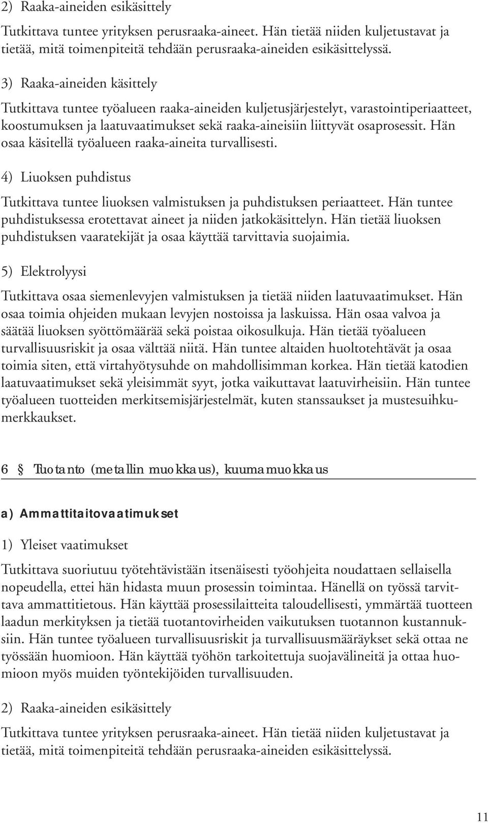 Hän osaa käsitellä työalueen raaka-aineita turvallisesti. 4) Liuoksen puhdistus Tutkittava tuntee liuoksen valmistuksen ja puhdistuksen periaatteet.