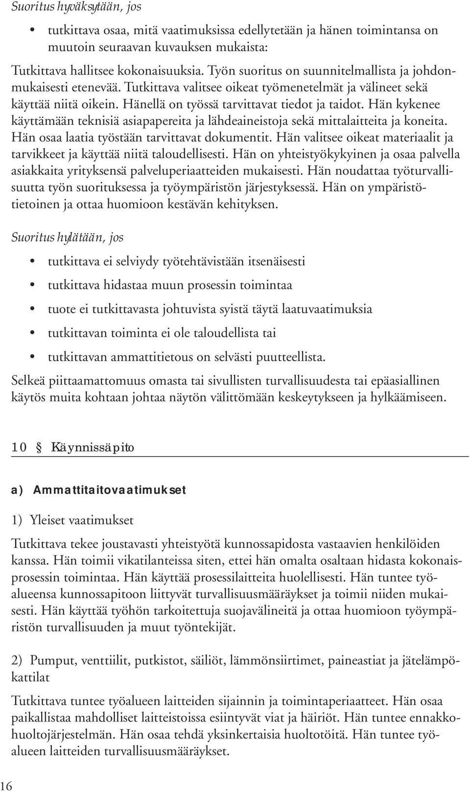 Hän kykenee käyttämään teknisiä asiapapereita ja lähdeaineistoja sekä mittalaitteita ja koneita. Hän osaa laatia työstään tarvittavat dokumentit.