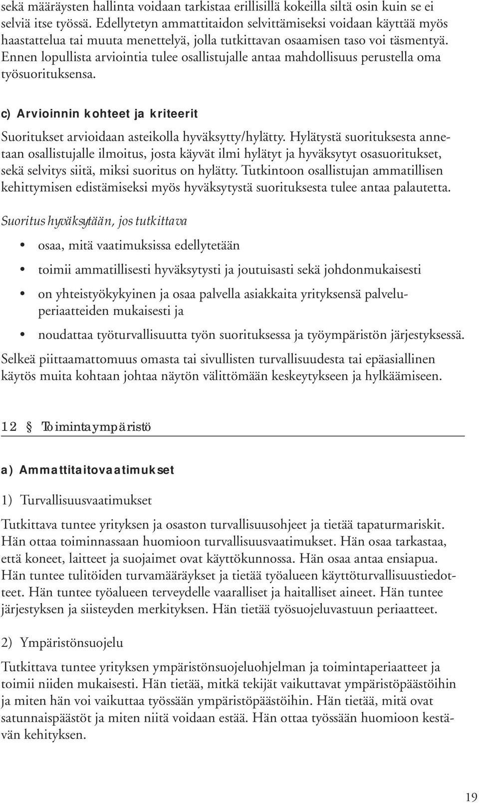 Ennen lopullista arviointia tulee osallistujalle antaa mahdollisuus perustella oma työsuorituksensa. c) Arvioinnin kohteet ja kriteerit Suoritukset arvioidaan asteikolla hyväksytty/hylätty.