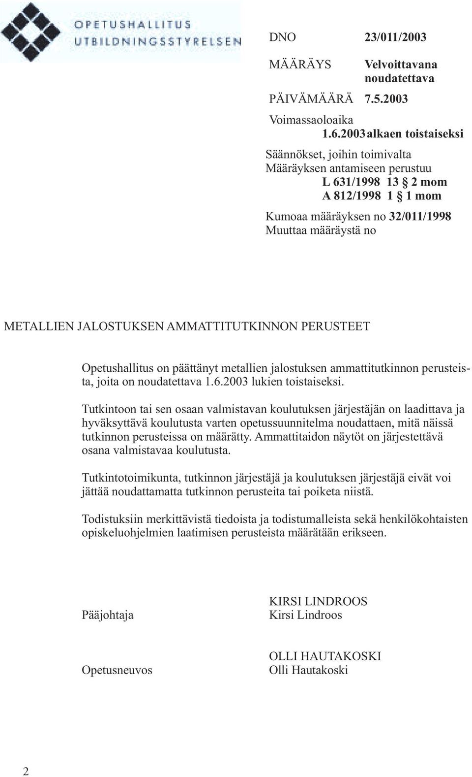 AMMATTITUTKINNON PERUSTEET Opetushallitus on päättänyt metallien jalostuksen ammattitutkinnon perusteista, joita on noudatettava 1.6.2003 lukien toistaiseksi.