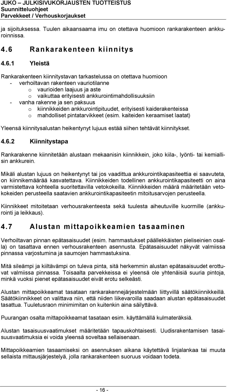 1 Yleistä Rankarakenteen kiinnitystavan tarkastelussa on otettava huomioon - verhoiltavan rakenteen vauriotilanne o vaurioiden laajuus ja aste o vaikuttaa erityisesti ankkurointimahdollisuuksiin -