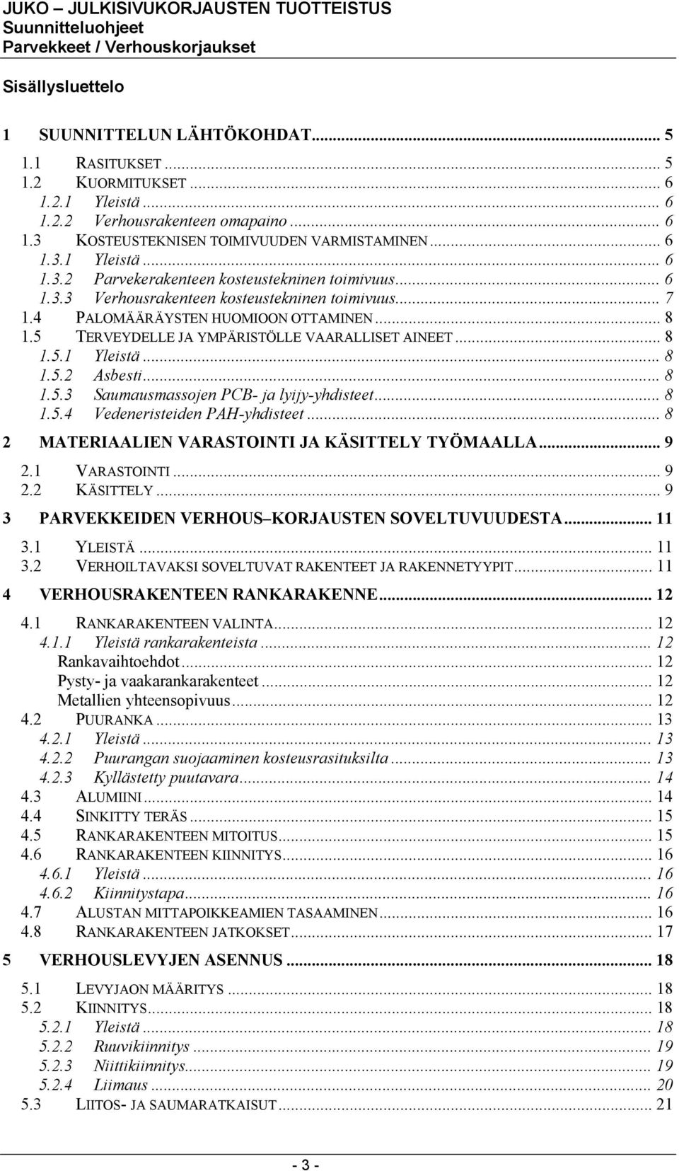 .. 8 1.5.4 Vedeneristeiden PAH-yhdisteet... 8 2 MATERIAALIEN VARASTOINTI JA KÄSITTELY TYÖMAALLA... 9 2.1 VARASTOINTI... 9 2.2 KÄSITTELY... 9 3 PARVEKKEIDEN VERHOUS KORJAUSTEN SOVELTUVUUDESTA... 11 3.