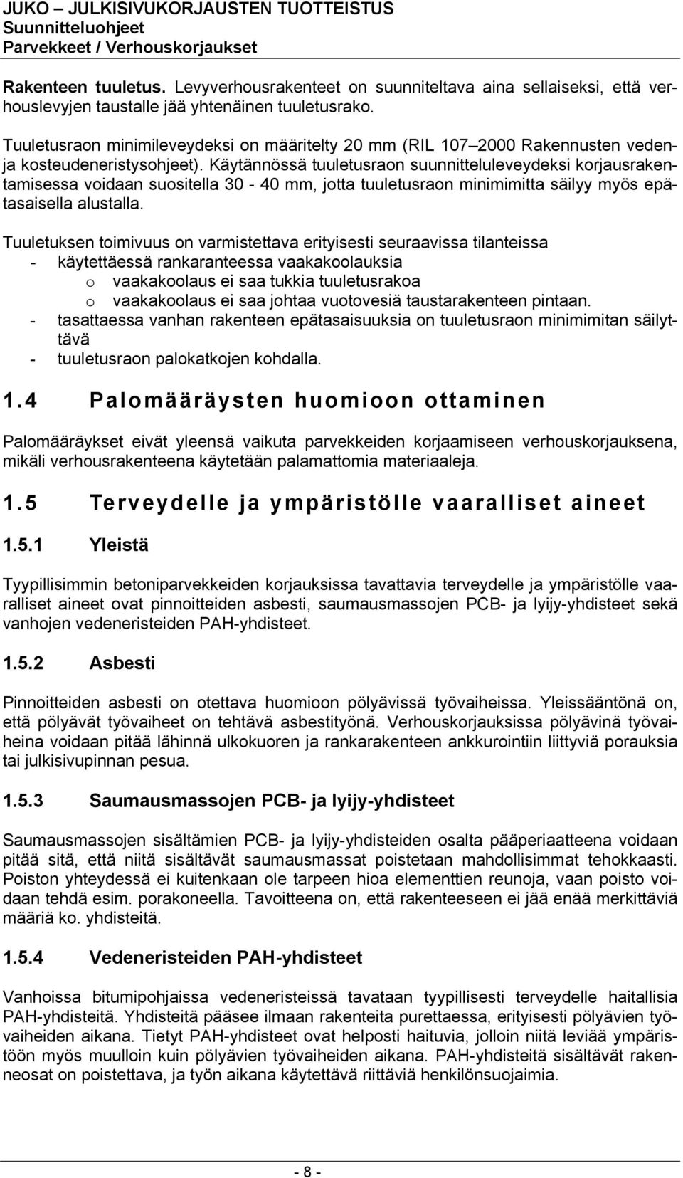 Käytännössä tuuletusraon suunnitteluleveydeksi korjausrakentamisessa voidaan suositella 30-40 mm, jotta tuuletusraon minimimitta säilyy myös epätasaisella alustalla.