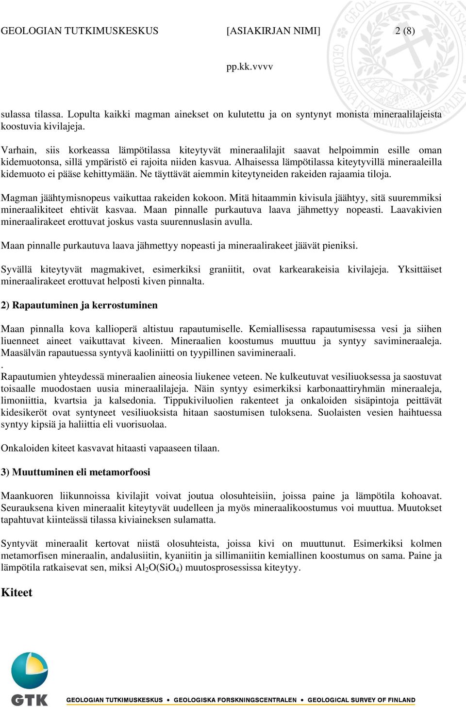 Alhaisessa lämpötilassa kiteytyvillä mineraaleilla kidemuoto ei pääse kehittymään. Ne täyttävät aiemmin kiteytyneiden rakeiden rajaamia tiloja. Magman jäähtymisnopeus vaikuttaa rakeiden kokoon.