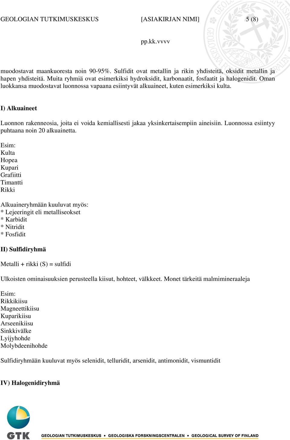 I) Alkuaineet Luonnon rakenneosia, joita ei voida kemiallisesti jakaa yksinkertaisempiin aineisiin. Luonnossa esiintyy puhtaana noin 20 alkuainetta.