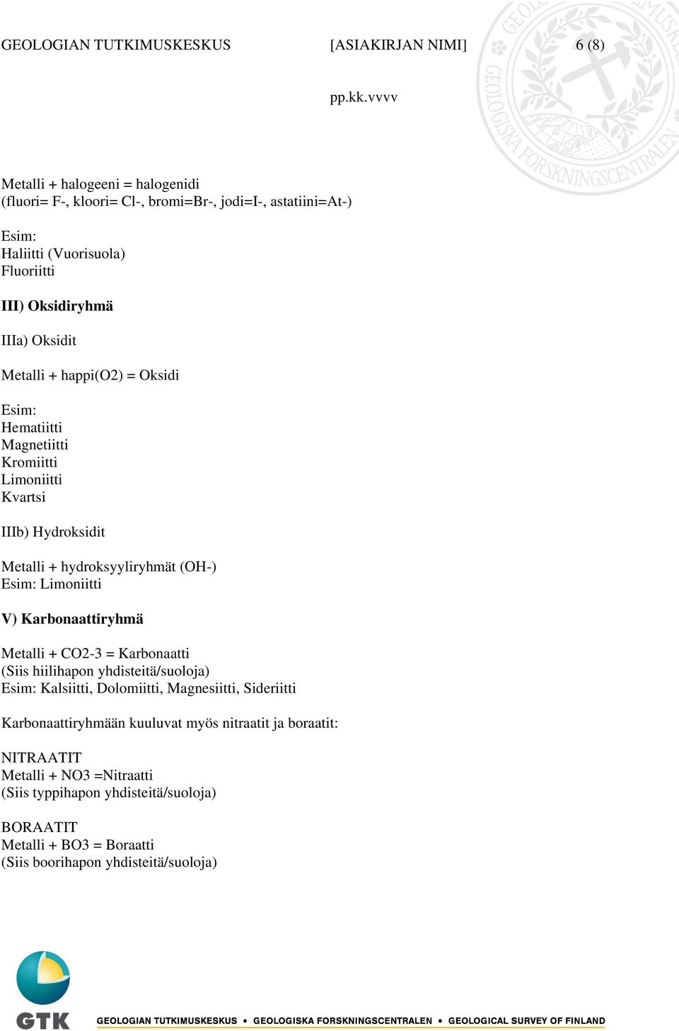 (OH-) Esim: Limoniitti V) Karbonaattiryhmä Metalli + CO2-3 = Karbonaatti (Siis hiilihapon yhdisteitä/suoloja) Esim: Kalsiitti, Dolomiitti, Magnesiitti, Sideriitti