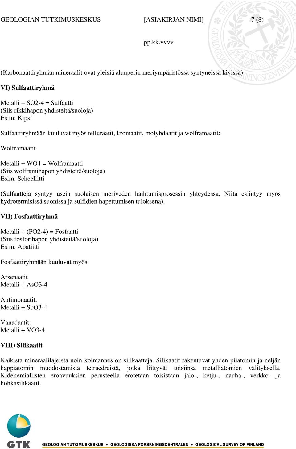 yhdisteitä/suoloja) Esim: Scheeliitti (Sulfaatteja syntyy usein suolaisen meriveden haihtumisprosessin yhteydessä. Niitä esiintyy myös hydrotermisissä suonissa ja sulfidien hapettumisen tuloksena).