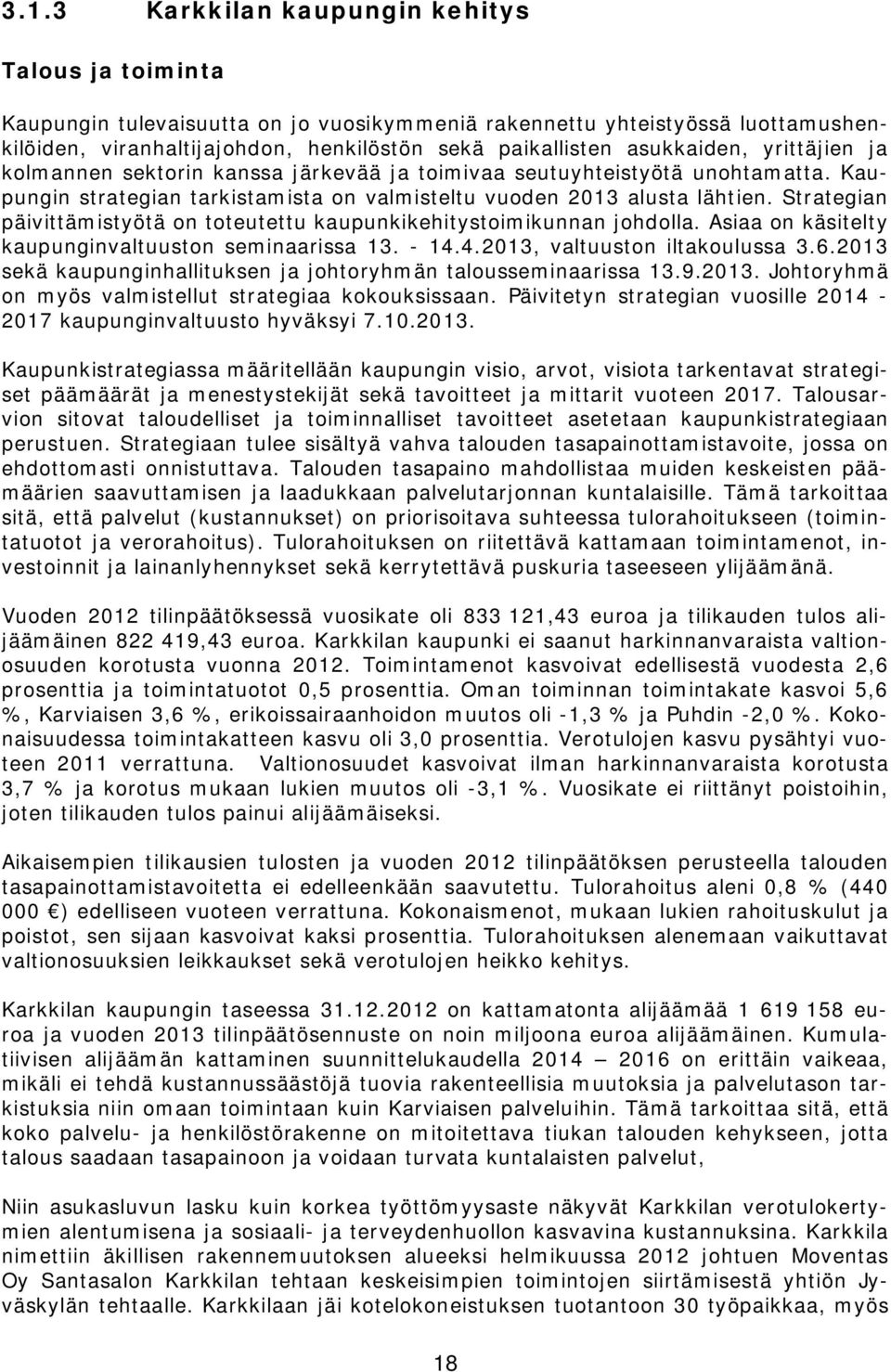 Strategian päivittämistyötä on toteutettu kaupunkikehitystoimikunnan johdolla. Asiaa on käsitelty kaupunginvaltuuston seminaarissa 13. - 14.4.2013, valtuuston iltakoulussa 3.6.