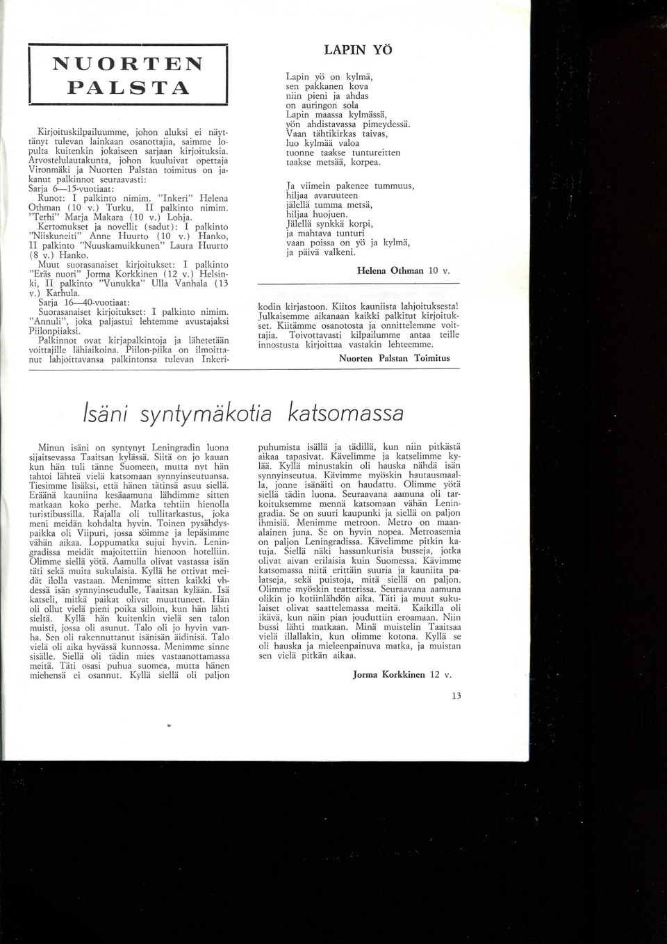 ) Turku, II palkinto nimim. 'Terhi" Marja Makara (10 v.) Lohja. Kertomukset ja novellit (sadut): I palkinto "Niiskuneiti" Anne Huurto (10 v.) Hanko, II palkinto "Nuuskamuikkunen" Laura Huurto (8 v.