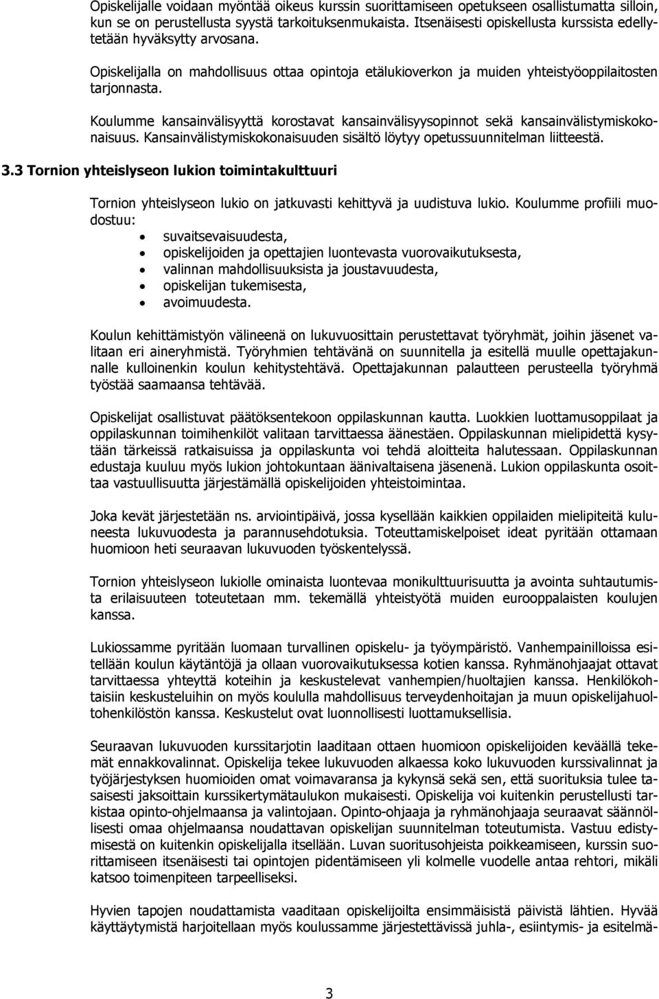 Koulumme kansainvälisyyttä korostavat kansainvälisyysopinnot sekä kansainvälistymiskokonaisuus. Kansainvälistymiskokonaisuuden sisältö löytyy opetussuunnitelman liitteestä. 3.