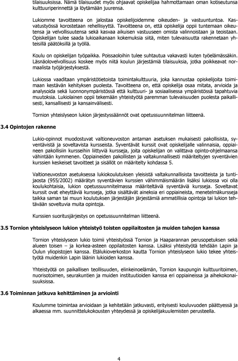 Tavoitteena on, että opiskelija oppii tuntemaan oikeutensa ja velvollisuutensa sekä kasvaa aikuisen vastuuseen omista valinnoistaan ja teoistaan.