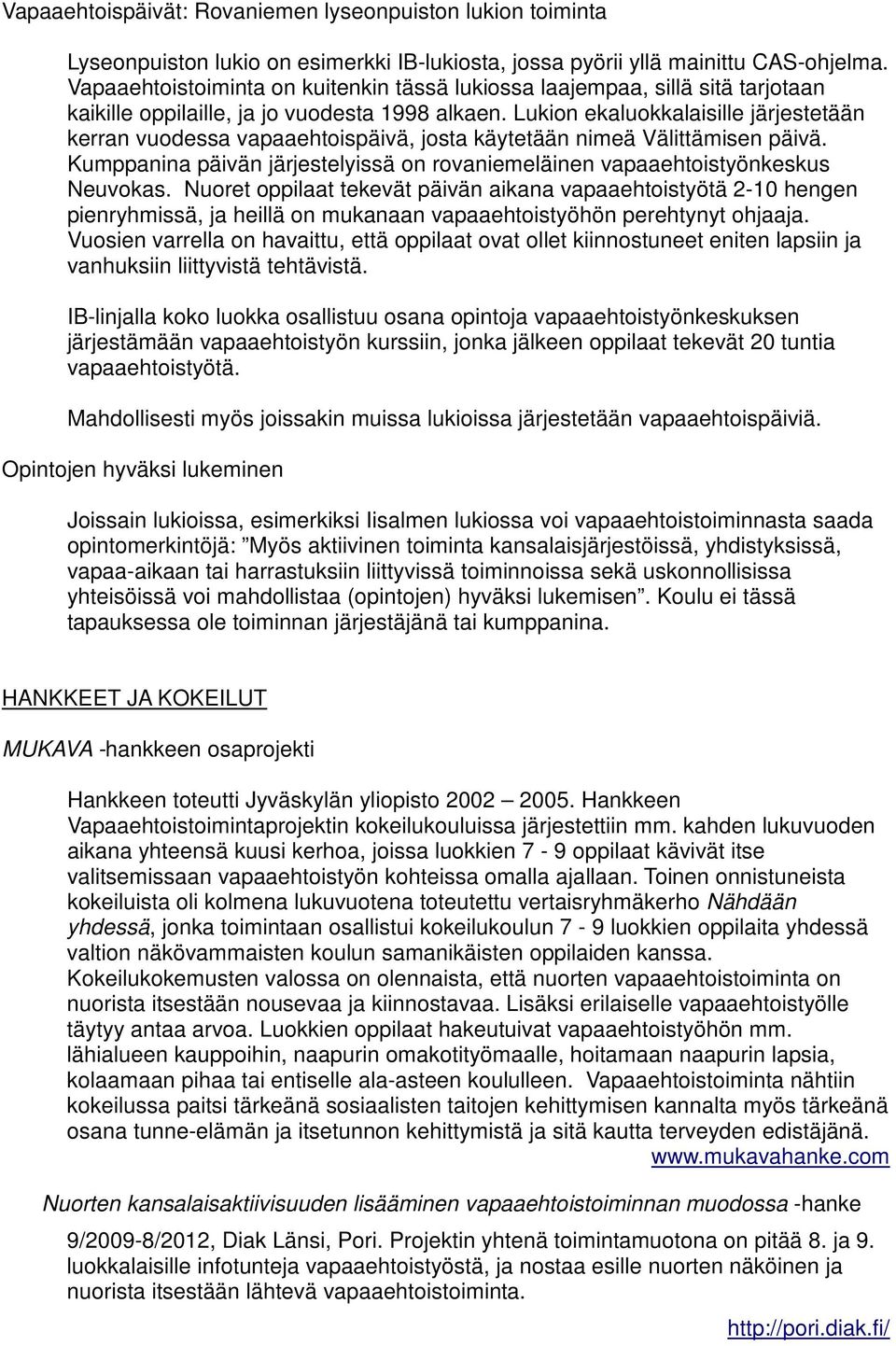 Lukion ekaluokkalaisille järjestetään kerran vuodessa vapaaehtoispäivä, josta käytetään nimeä Välittämisen päivä. Kumppanina päivän järjestelyissä on rovaniemeläinen vapaaehtoistyönkeskus Neuvokas.