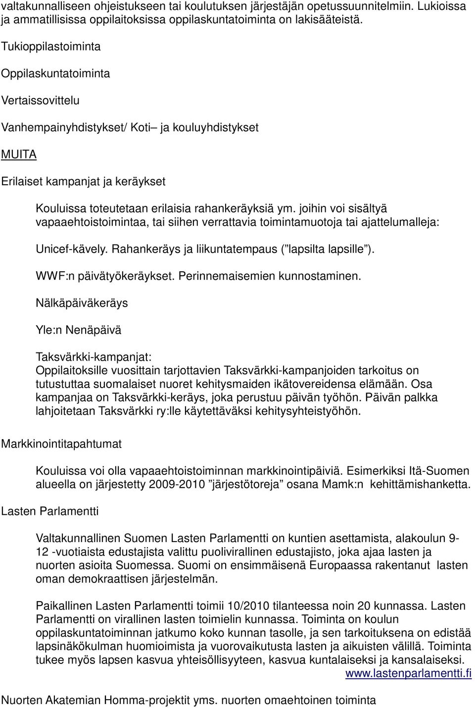 joihin voi sisältyä vapaaehtoistoimintaa, tai siihen verrattavia toimintamuotoja tai ajattelumalleja: Unicef-kävely. Rahankeräys ja liikuntatempaus ( lapsilta lapsille ). WWF:n päivätyökeräykset.