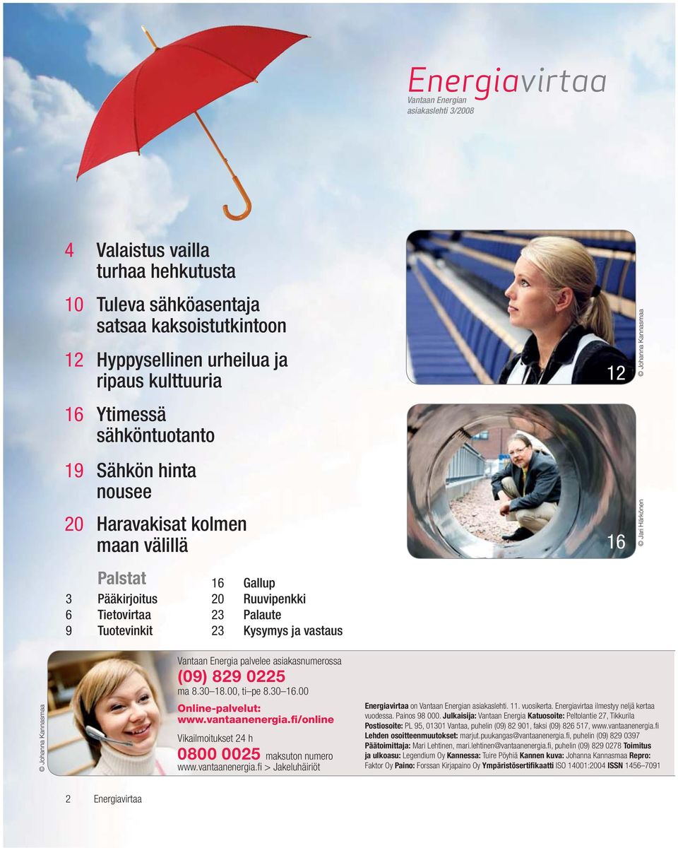 23 Kysymys ja vastaus Johanna Kannasmaa Vantaan Energia palvelee asiakasnumerossa (09) 829 0225 ma 8.30 18.00, ti pe 8.30 16.00 Online-palvelut: www.vantaanenergia.