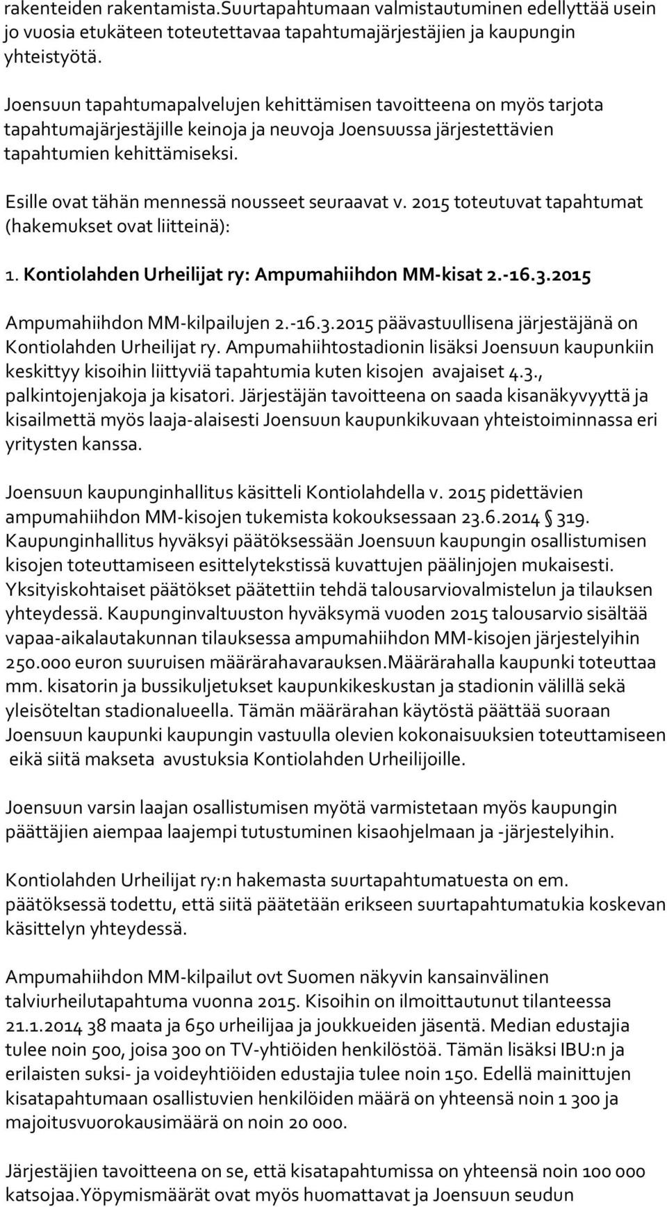 Esille ovat tähän mennessä nousseet seuraavat v. 2015 toteutuvat tapahtumat (hakemukset ovat liitteinä): 1. Kontiolahden Urheilijat ry: Ampumahiihdon MM-kisat 2.-16.3.