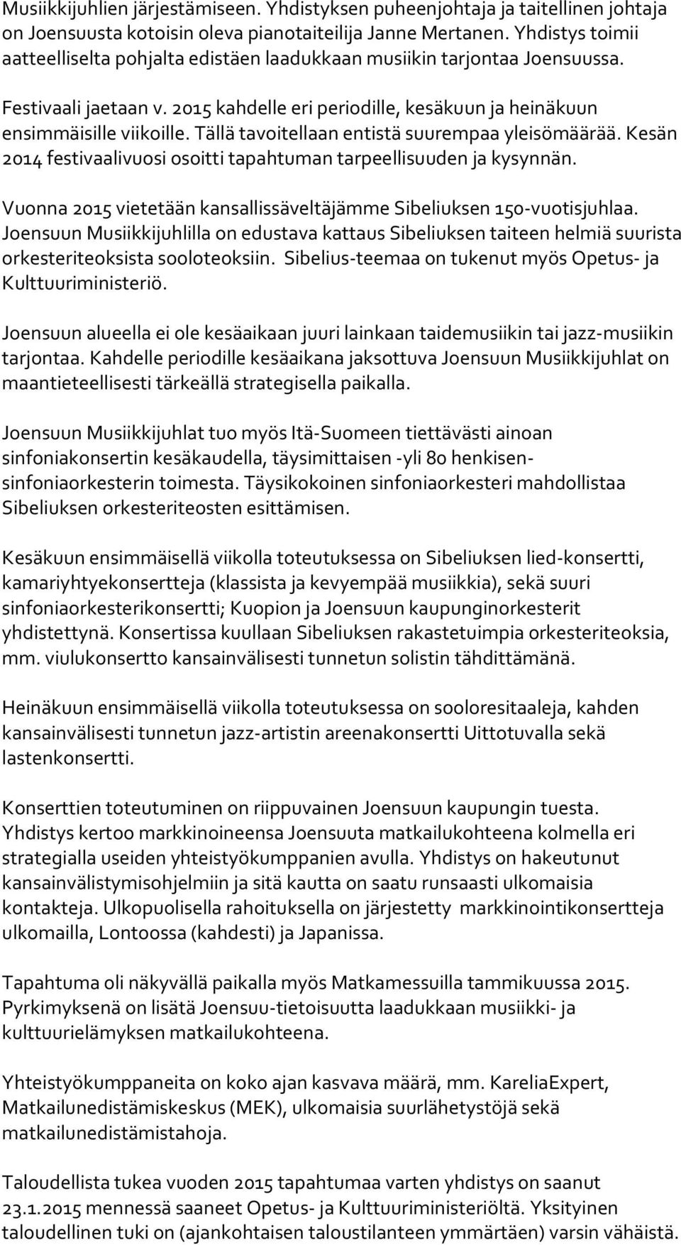 Tällä tavoitellaan entistä suurempaa yleisömäärää. Kesän 2014 festivaalivuosi osoitti tapahtuman tarpeellisuuden ja kysynnän. Vuonna 2015 vietetään kansallissäveltäjämme Sibeliuksen 150-vuotisjuhlaa.