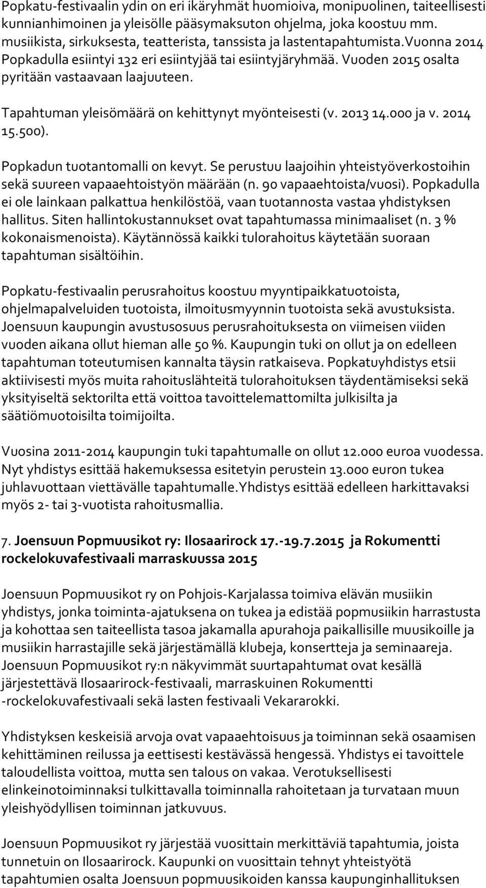 Tapahtuman yleisömäärä on kehittynyt myönteisesti (v. 2013 14.000 ja v. 2014 15.500). Popkadun tuotantomalli on kevyt.