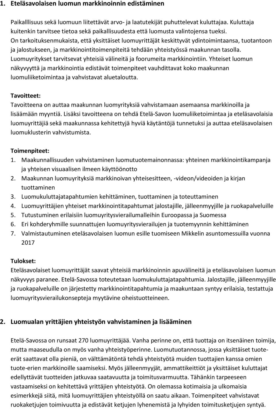 On tarkoituksenmukaista, että yksittäiset luomuyrittäjät keskittyvät ydintoimintaansa, tuotantoon ja jalostukseen, ja markkinointitoimenpiteitä tehdään yhteistyössä maakunnan tasolla.