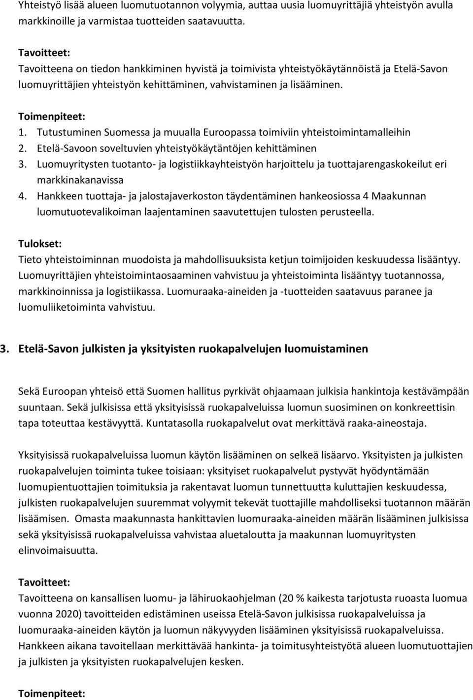 Tutustuminen Suomessa ja muualla Euroopassa toimiviin yhteistoimintamalleihin 2. Etelä-Savoon soveltuvien yhteistyökäytäntöjen kehittäminen 3.