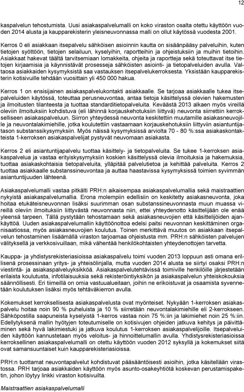 Asiakkaat hakevat täältä tarvitsemiaan lomakkeita, ohjeita ja raportteja sekä toteuttavat itse tietojen kirjaamisia ja käynnistävät prosesseja sähköisten asiointi- ja tietopalveluiden avulla.