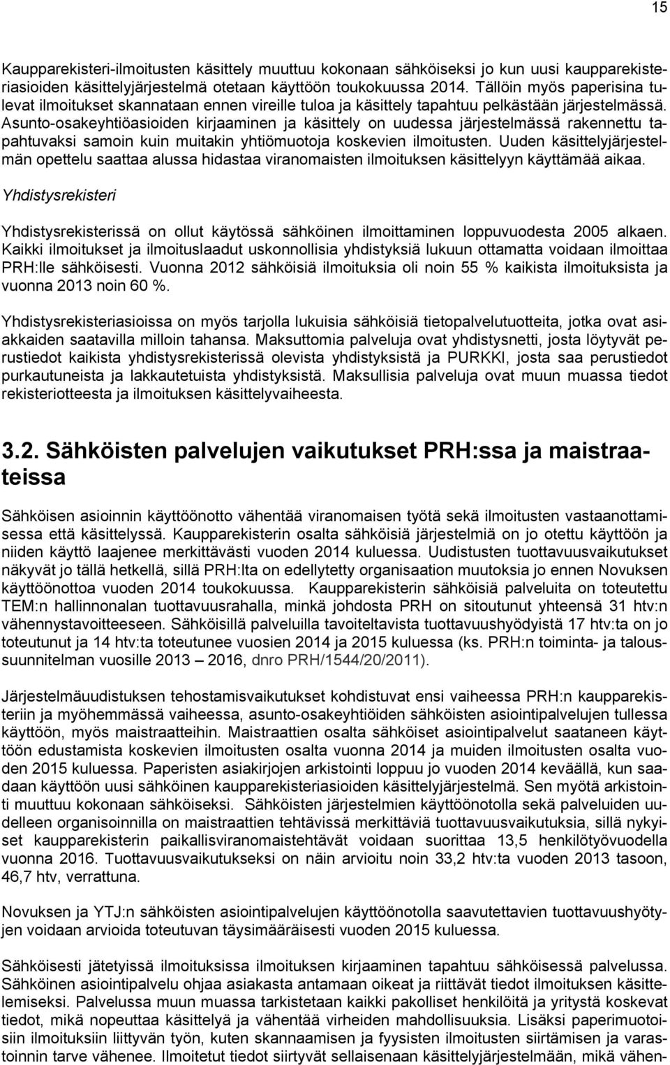 Asunto-osakeyhtiöasioiden kirjaaminen ja käsittely on uudessa järjestelmässä rakennettu tapahtuvaksi samoin kuin muitakin yhtiömuotoja koskevien ilmoitusten.