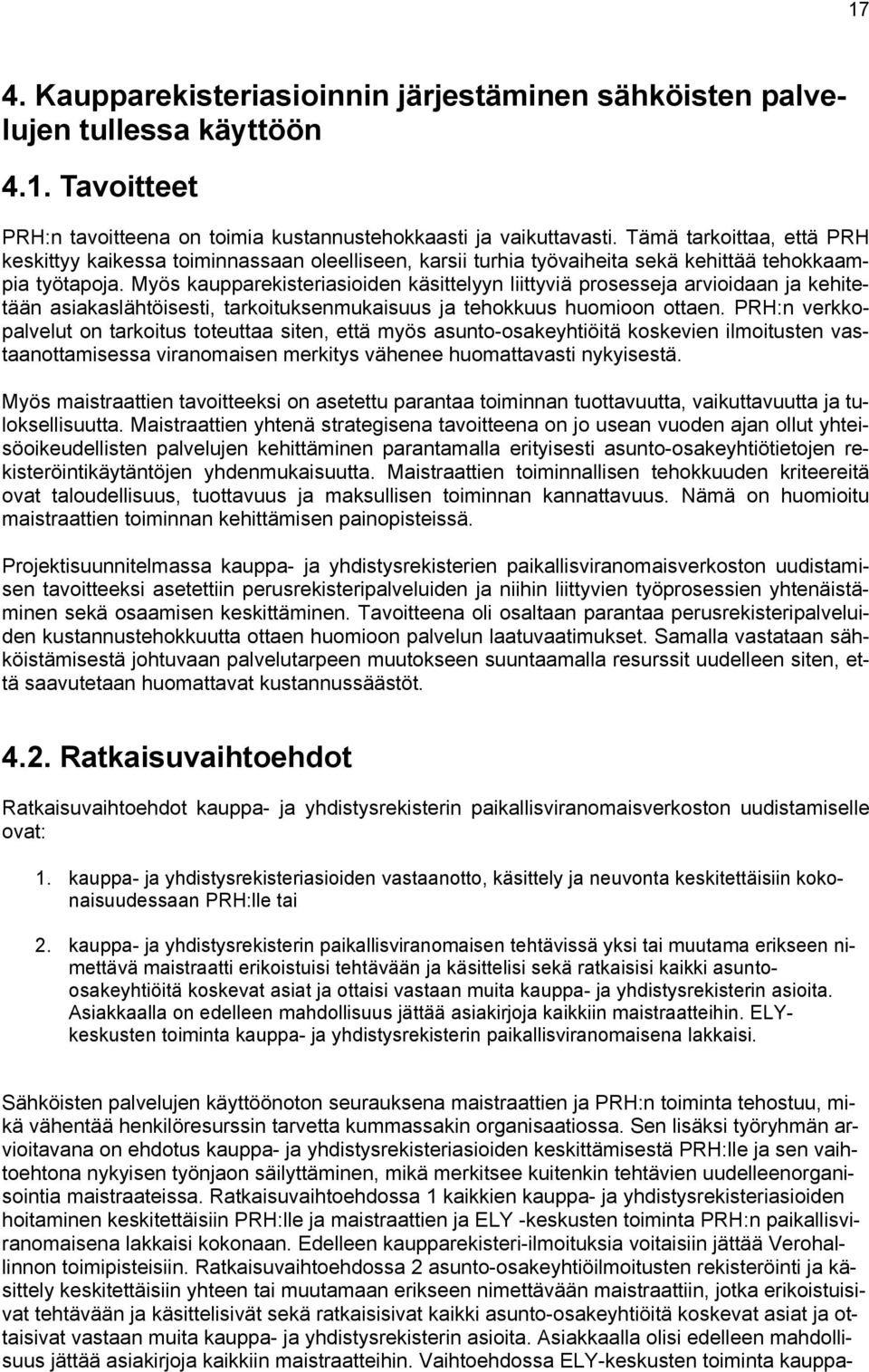 Myös kaupparekisteriasioiden käsittelyyn liittyviä prosesseja arvioidaan ja kehitetään asiakaslähtöisesti, tarkoituksenmukaisuus ja tehokkuus huomioon ottaen.