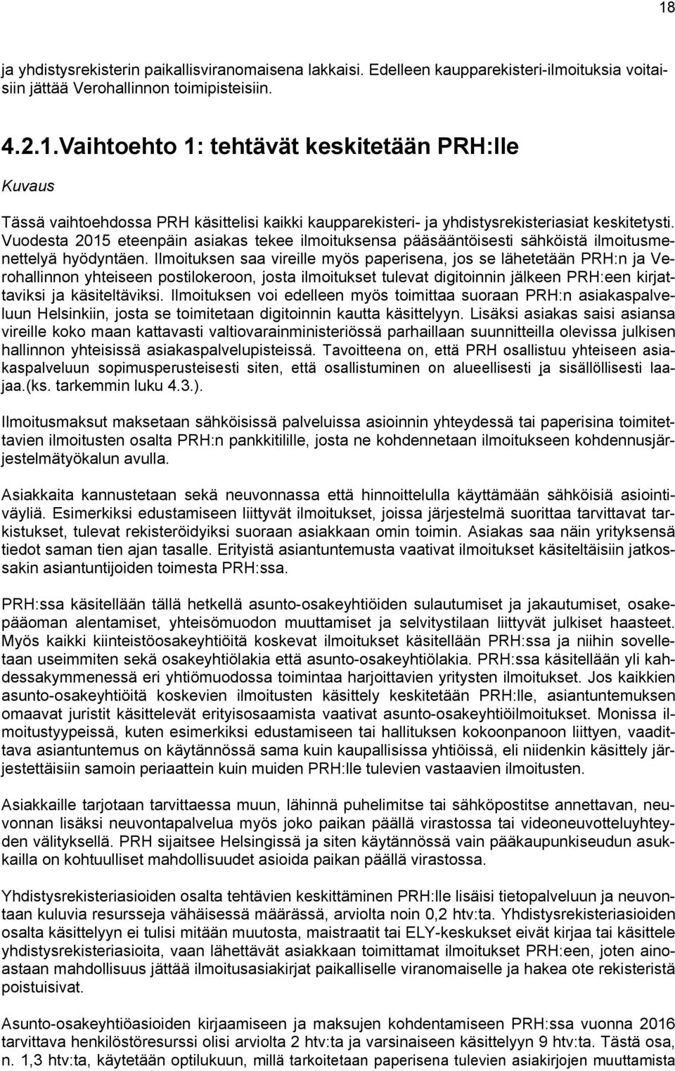 Ilmoituksen saa vireille myös paperisena, jos se lähetetään PRH:n ja Verohallinnon yhteiseen postilokeroon, josta ilmoitukset tulevat digitoinnin jälkeen PRH:een kirjattaviksi ja käsiteltäviksi.